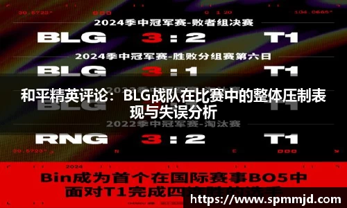 和平精英评论：BLG战队在比赛中的整体压制表现与失误分析