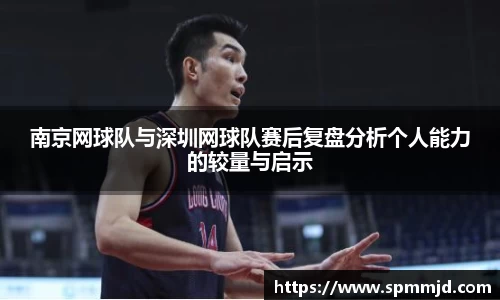 南京网球队与深圳网球队赛后复盘分析个人能力的较量与启示